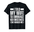 I Told My Wife To Embrace Her Mistakes T-Shirt - Trendy Graphic for Adults - T-Shirt, Sweatshirt, Hoodie