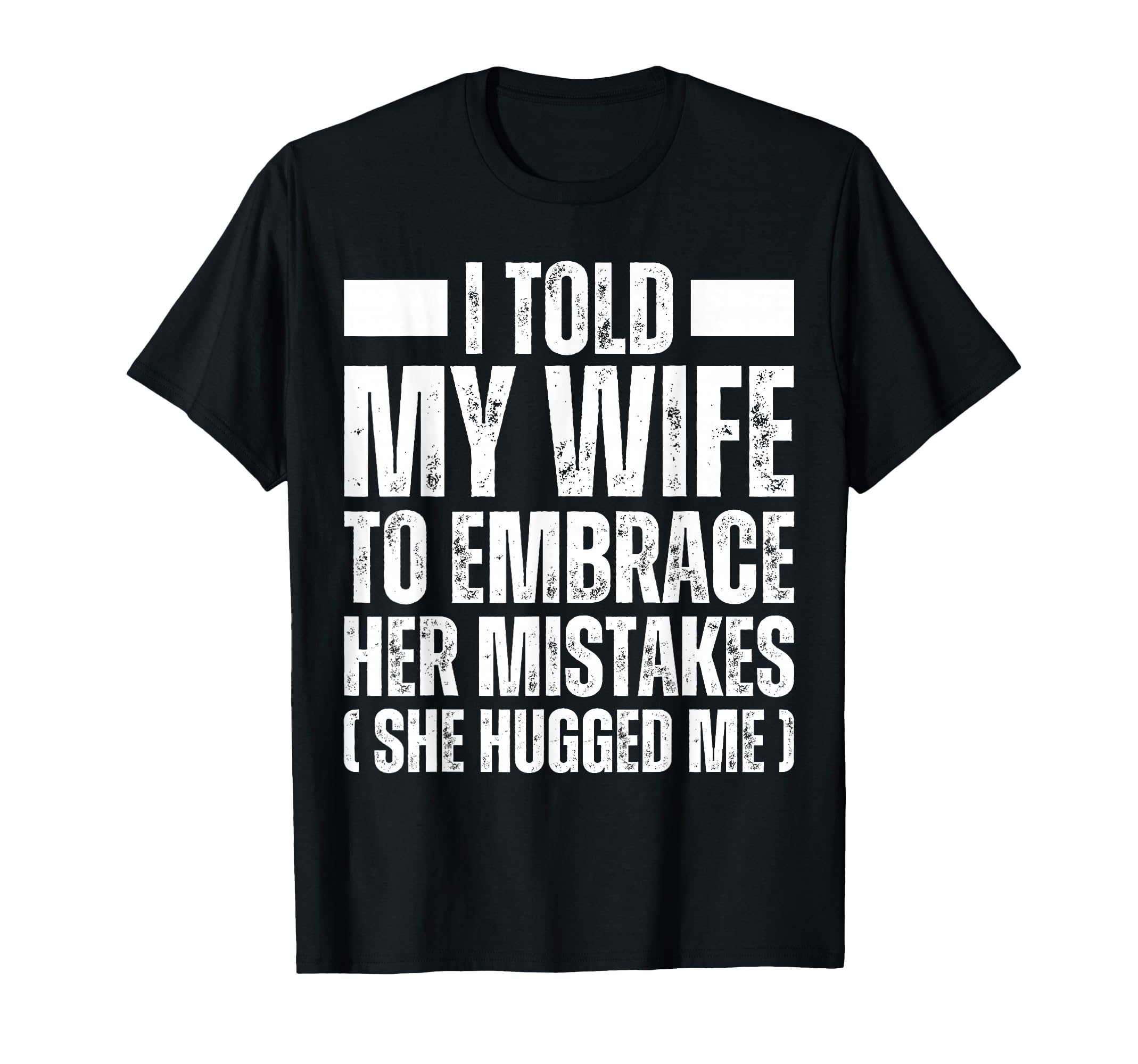 I Told My Wife To Embrace Her Mistakes T-Shirt - Trendy Graphic for Adults - T-Shirt, Sweatshirt, Hoodie