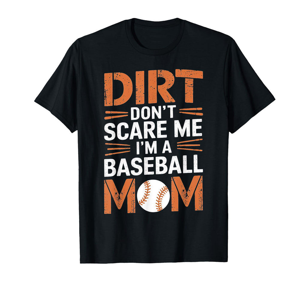 Dirt Dont Scare Me Im Baseball Mom T-Shirt - Fun Novelty Design Unisex - T-Shirt, Sweatshirt, Hoodie