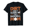 Dirt Dont Scare Me Im Baseball Mom T-Shirt - Fun Novelty Design Unisex - T-Shirt, Sweatshirt, Hoodie