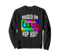 Raised Oldschool Hip Hop 90S Rap Sweatshirt - Fun Novelty Design Men Women - T-Shirt, Sweatshirt, Hoodie