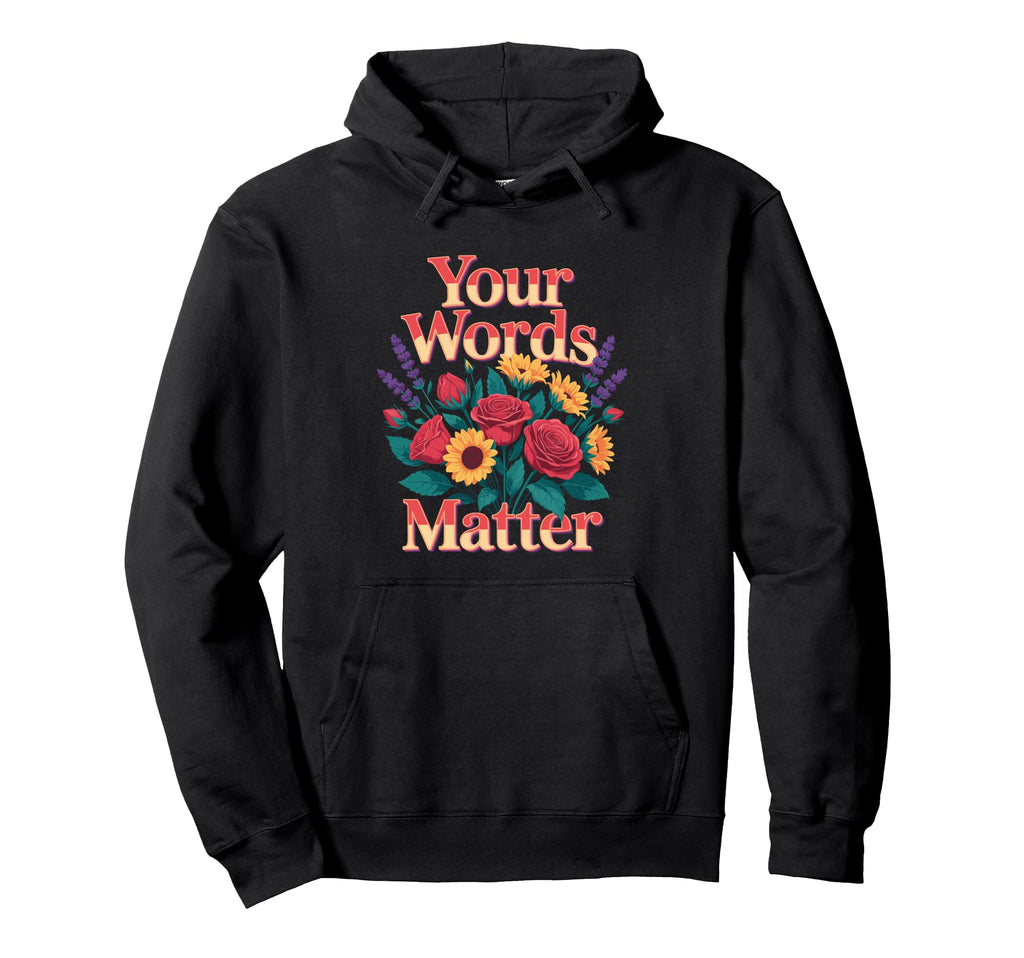 Your Words Matter Flower Hoodie - Unique Graphic Unisex - T-Shirt, Sweatshirt, Hoodie