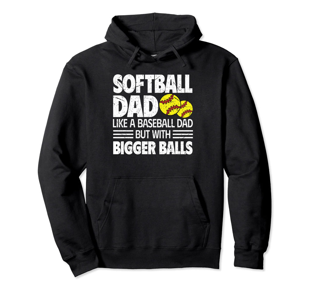 Softball Dad Like Baseball Dad But Bigger Hoodie - Streetwear Style Unisex - T-Shirt, Sweatshirt, Hoodie