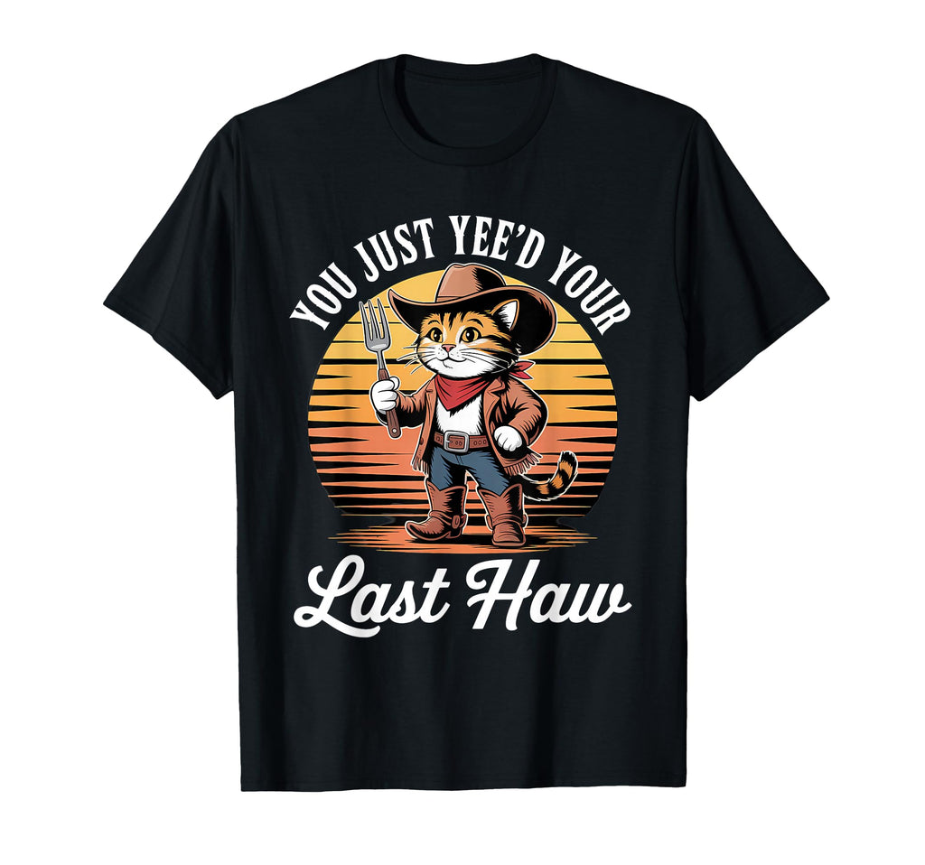You Just Yeed Your Last Haw Funny T-Shirt - Custom Art Print for Adults - T-Shirt, Sweatshirt, Hoodie