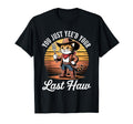 You Just Yeed Your Last Haw Funny T-Shirt - Custom Art Print for Adults - T-Shirt, Sweatshirt, Hoodie