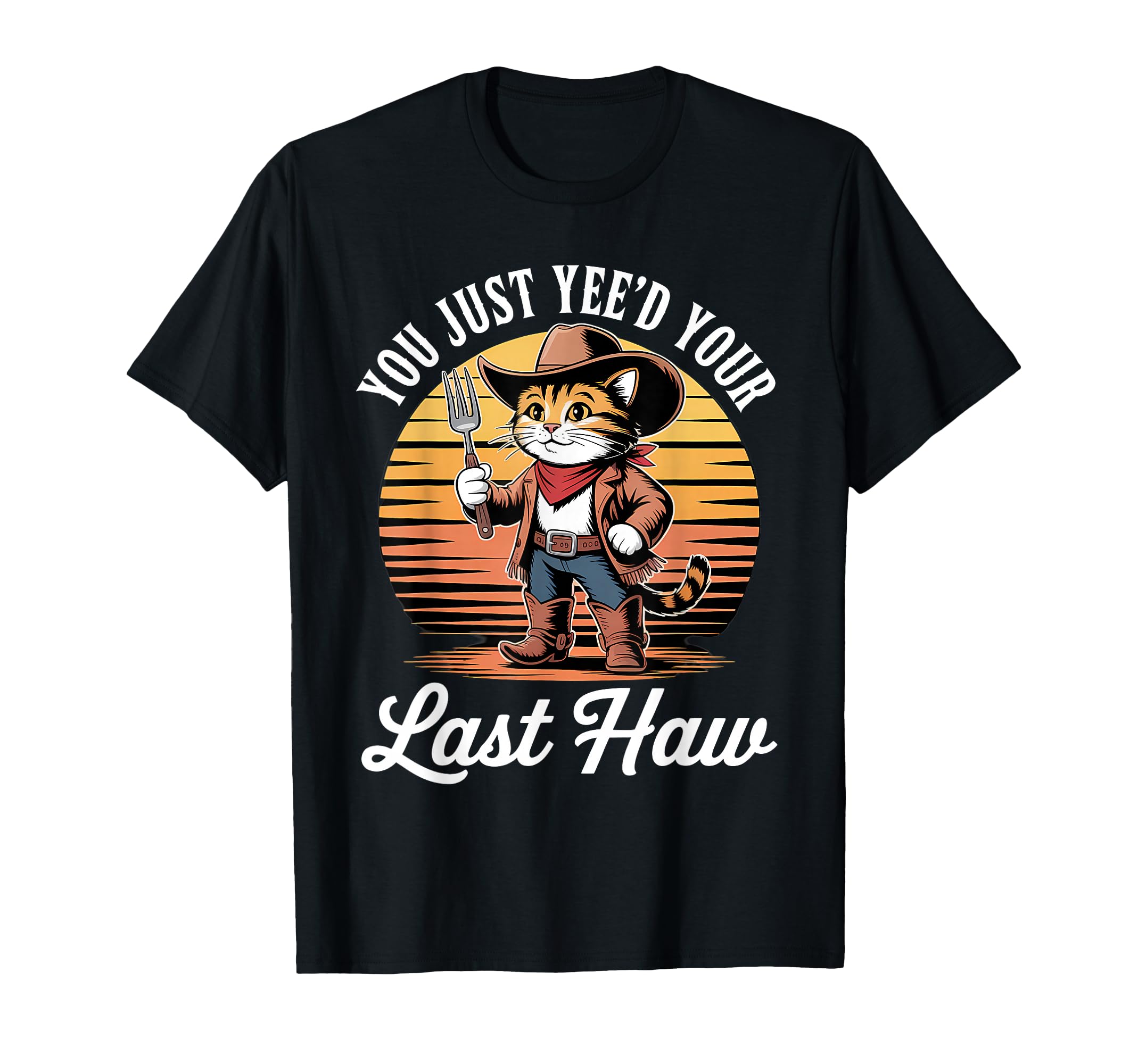 You Just Yeed Your Last Haw Funny T-Shirt - Custom Art Print for Adults - T-Shirt, Sweatshirt, Hoodie