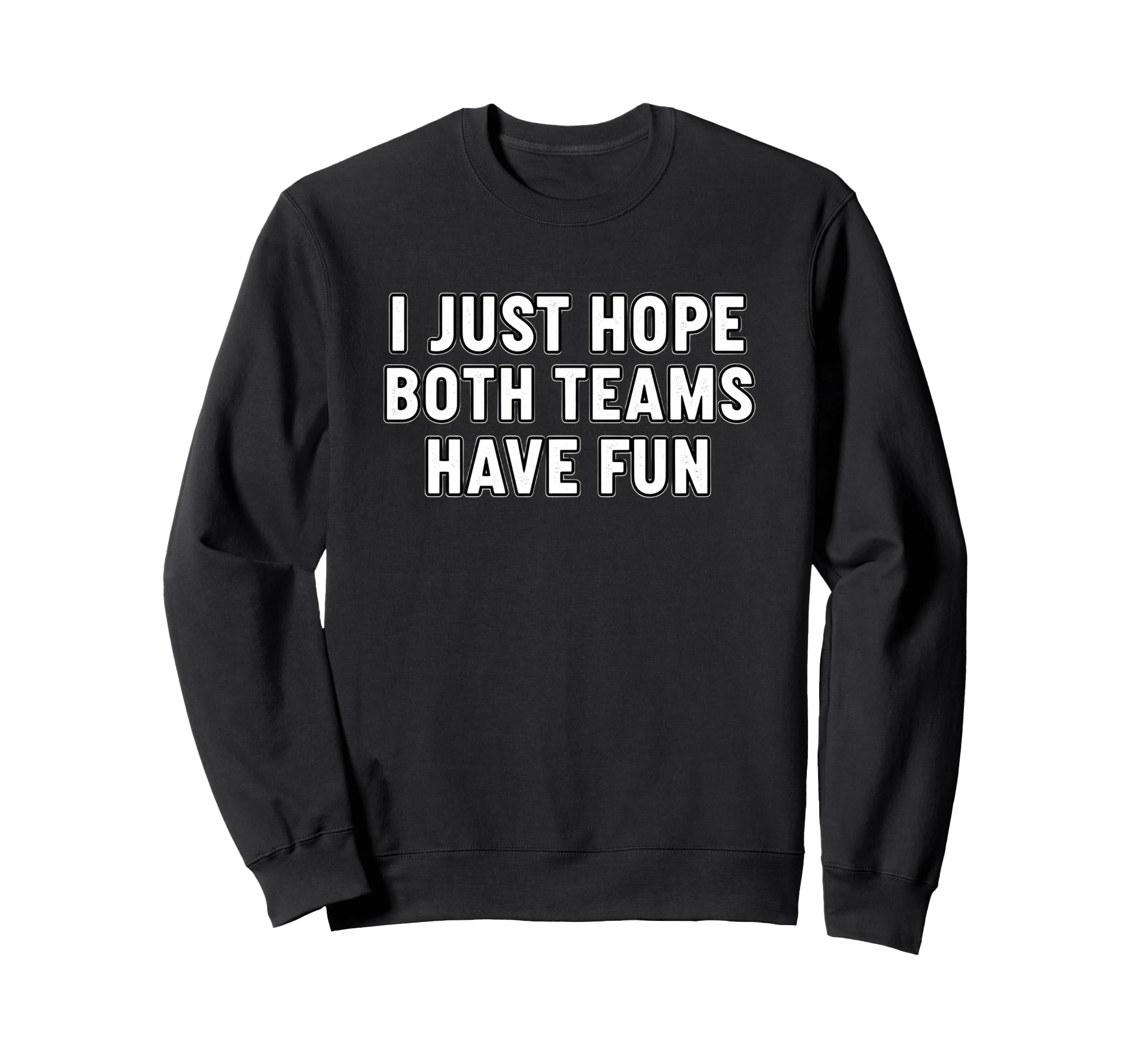 I Just Hope Both Teams Have Fun Sweatshirt - Custom Art Print Men Women - T-Shirt, Sweatshirt, Hoodie