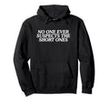 No One Ever Suspects Short Funny Hoodie - Fun Novelty Design Unisex - T-Shirt, Sweatshirt, Hoodie