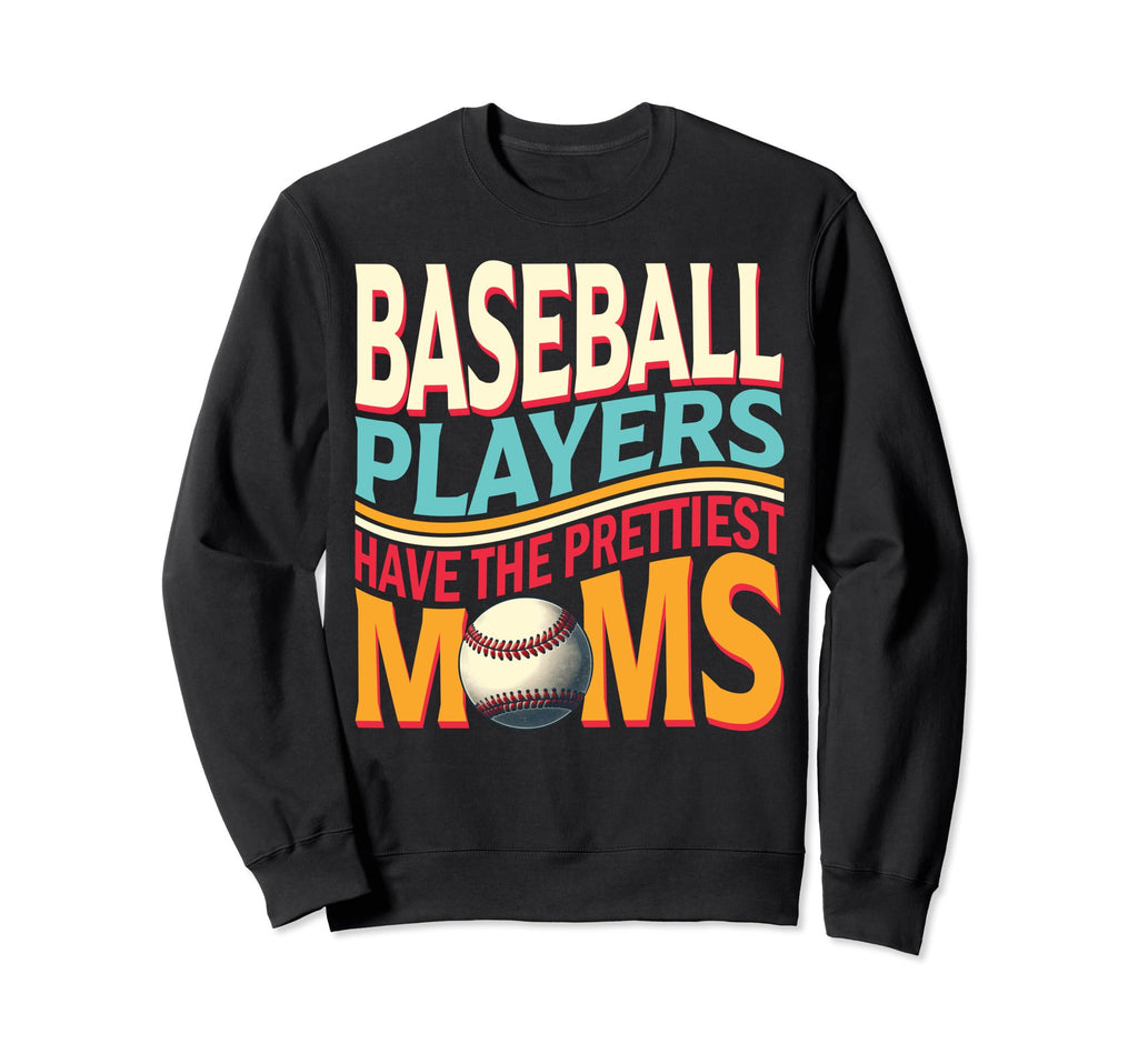 Baseball Player Have Prettiest Mom Sweatshirt - Aesthetic Graphic Men Women - T-Shirt, Sweatshirt, Hoodie