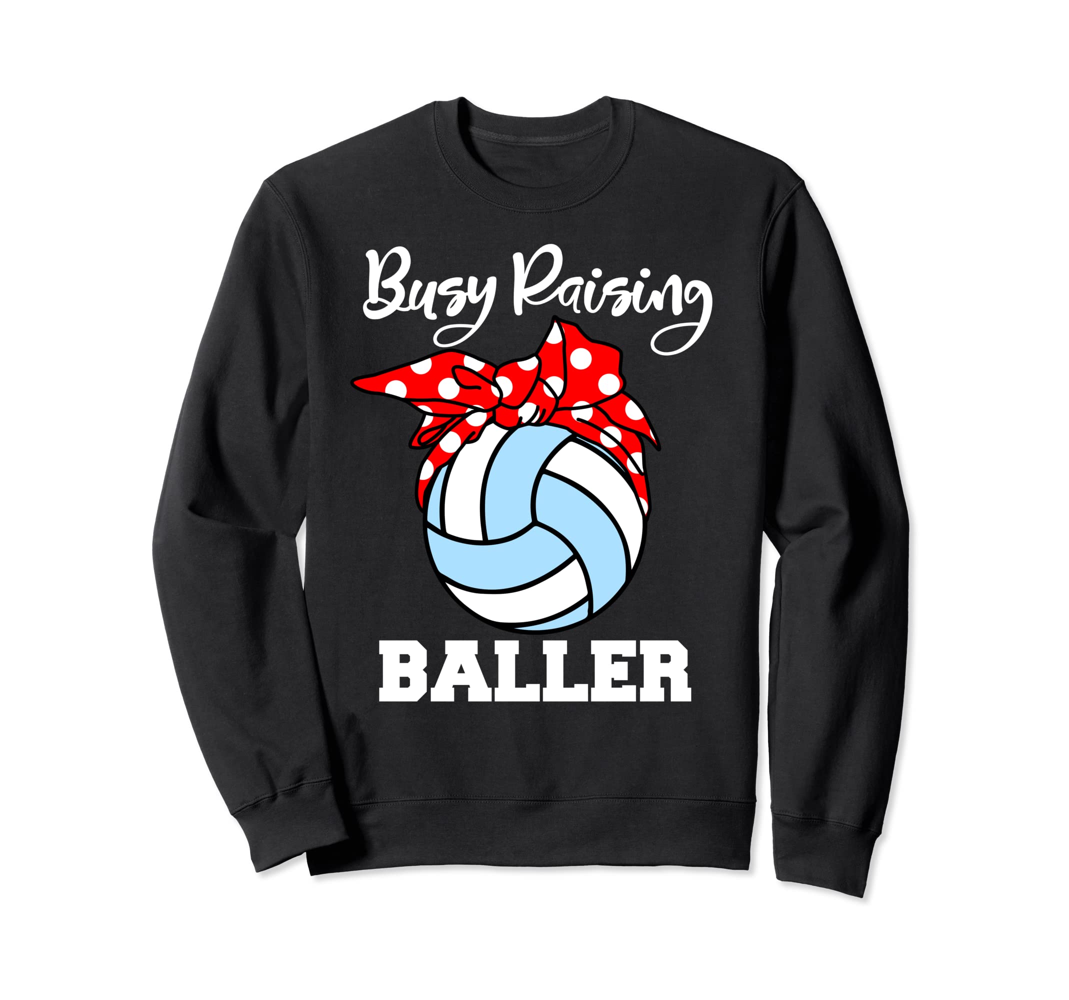 Busy Raising Baller Funny Volleyball Sweatshirt - Graphic Print for Adults - T-Shirt, Sweatshirt, Hoodie