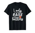 Basketball I Only Raiser Ballers T-Shirt - Streetwear Style Men Women - T-Shirt, Sweatshirt, Hoodie