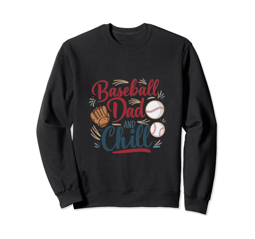 Baseball Dad And Chill Funny Sweatshirt - Casual Everyday Wear Unisex - T-Shirt, Sweatshirt, Hoodie