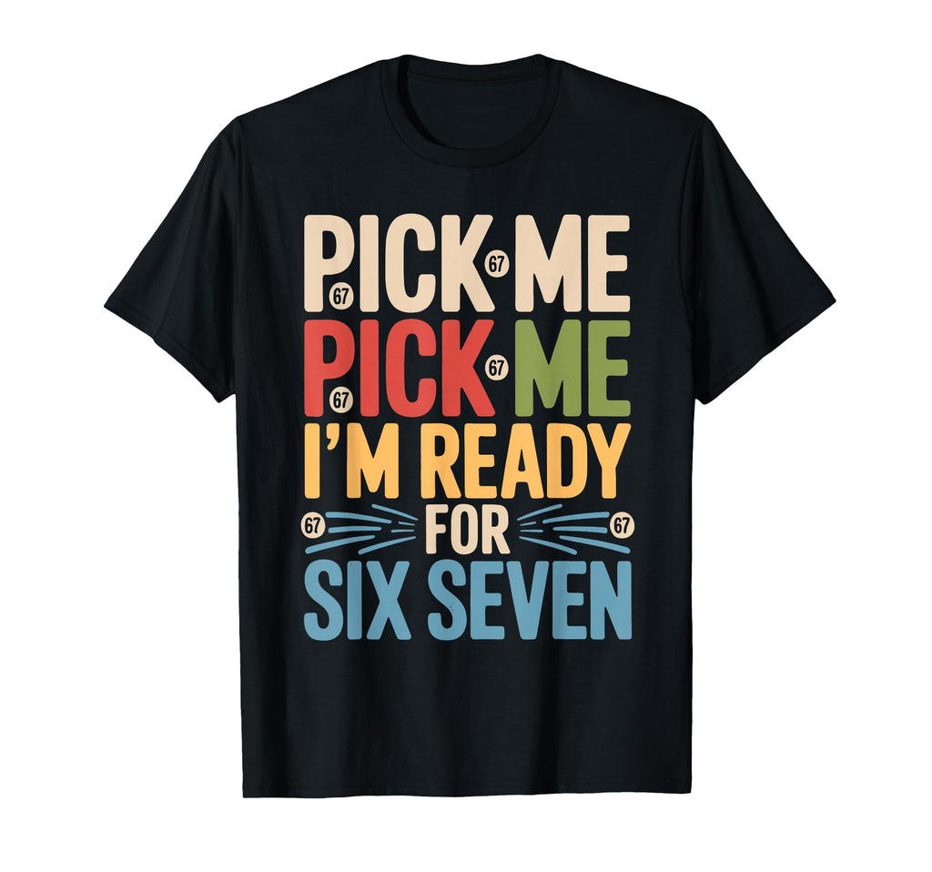 Pick Me Im Ready Six Seven T-Shirt - Casual Everyday Wear for Adults - T-Shirt, Sweatshirt, Hoodie