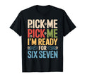 Pick Me Im Ready Six Seven T-Shirt - Casual Everyday Wear for Adults - T-Shirt, Sweatshirt, Hoodie