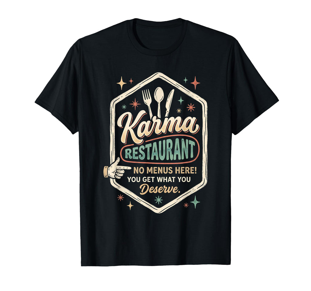 Karma Restaurant You Get What You T-Shirt - Fun Novelty Design Men Women - T-Shirt, Sweatshirt, Hoodie