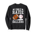 I Only Raise Ballers Football Sweatshirt - Novelty Apparel for Adults - T-Shirt, Sweatshirt, Hoodie