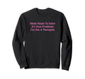Math Needs To Solve Its Own Sweatshirt - Custom Art Print for Adults - T-Shirt, Sweatshirt, Hoodie