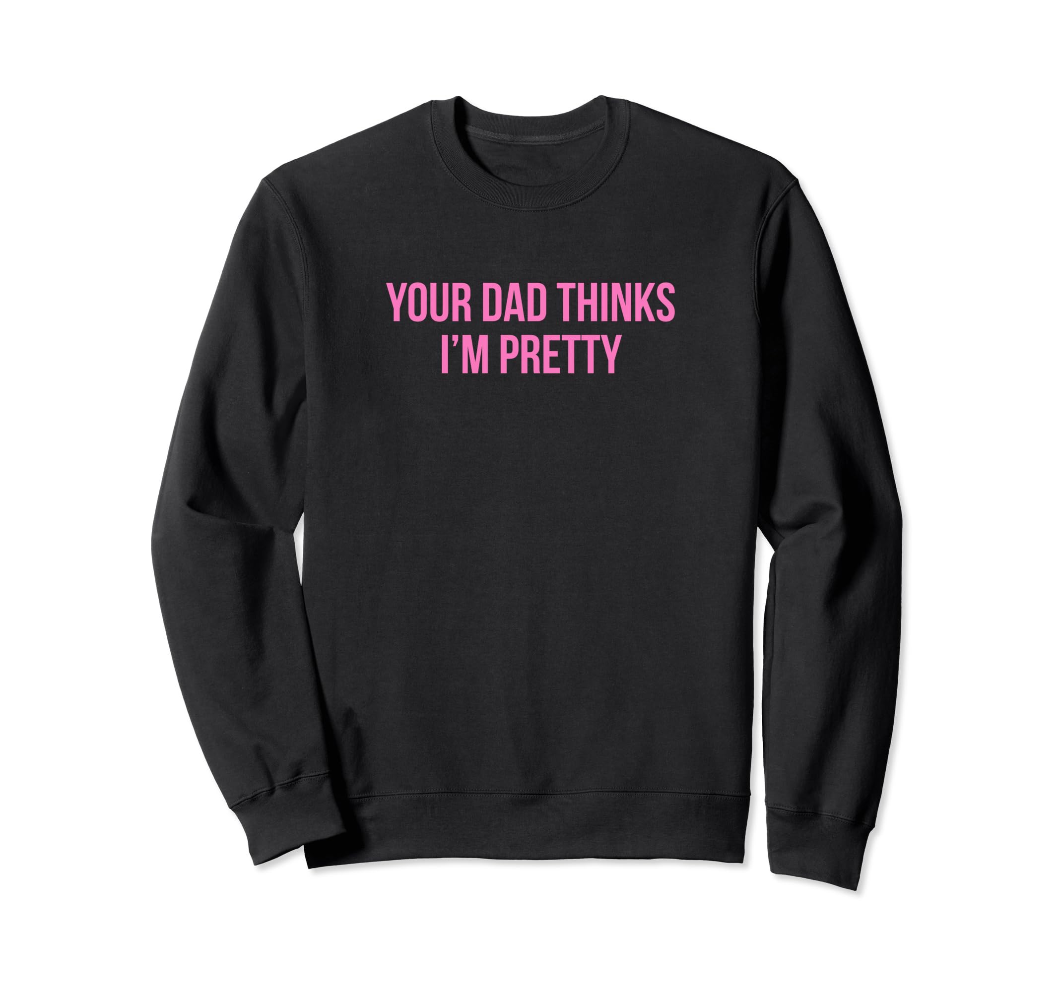 Your Dad Thinks Im Pretty Funny Y2K Sweatshirt - Graphic Print for Adults - T-Shirt, Sweatshirt, Hoodie