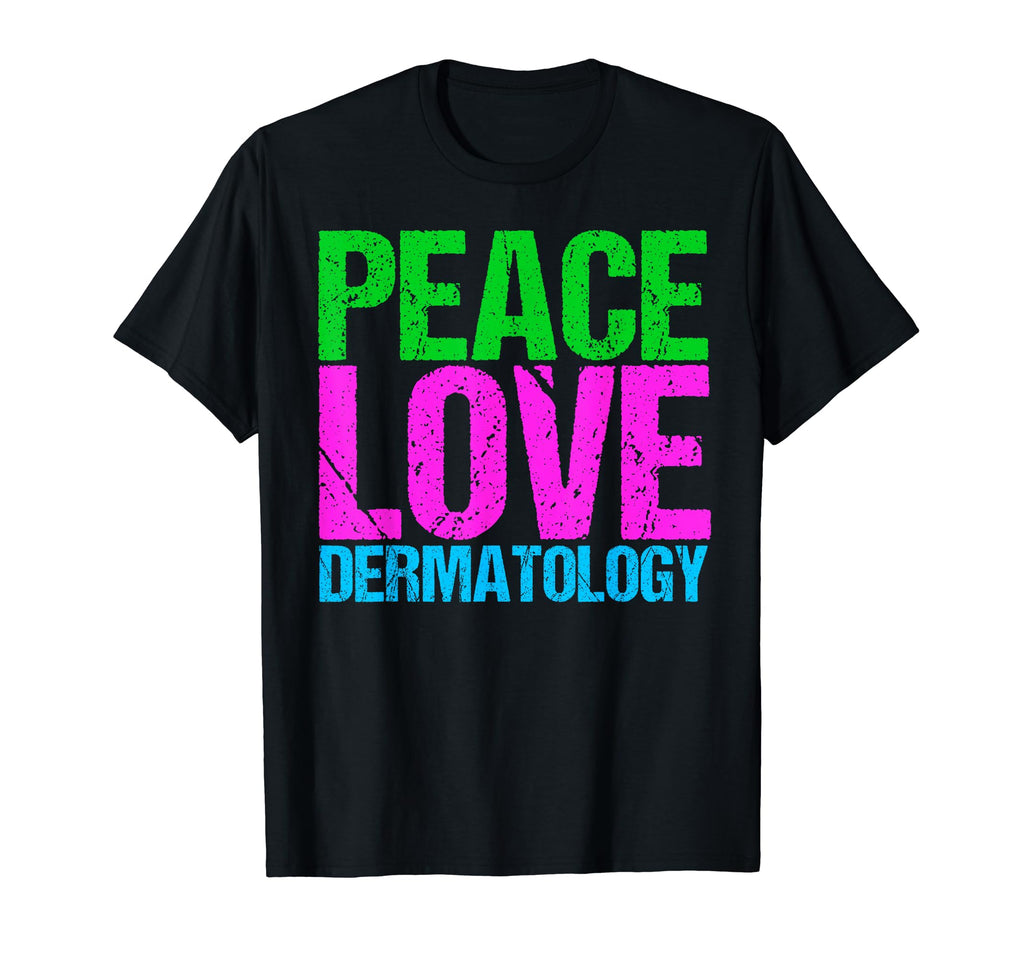 Peace Love Dermatology T-Shirt - Casual Everyday Wear Unisex - T-Shirt, Sweatshirt, Hoodie