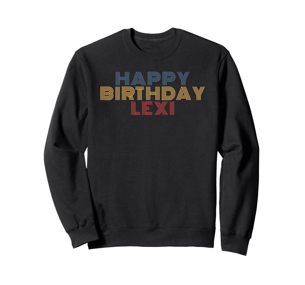 Happy Birthday Lexi Personalized Name Sweatshirt - Graphic Print Men Women - T-Shirt, Sweatshirt, Hoodie