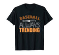 Baseball Is Always Trending Baseball T-Shirt - Casual Everyday Wear Unisex - T-Shirt, Sweatshirt, Hoodie