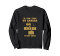 If I Cant Take My Camera Im Not Sweatshirt - Custom Art Print for Adults - T-Shirt, Sweatshirt, Hoodie