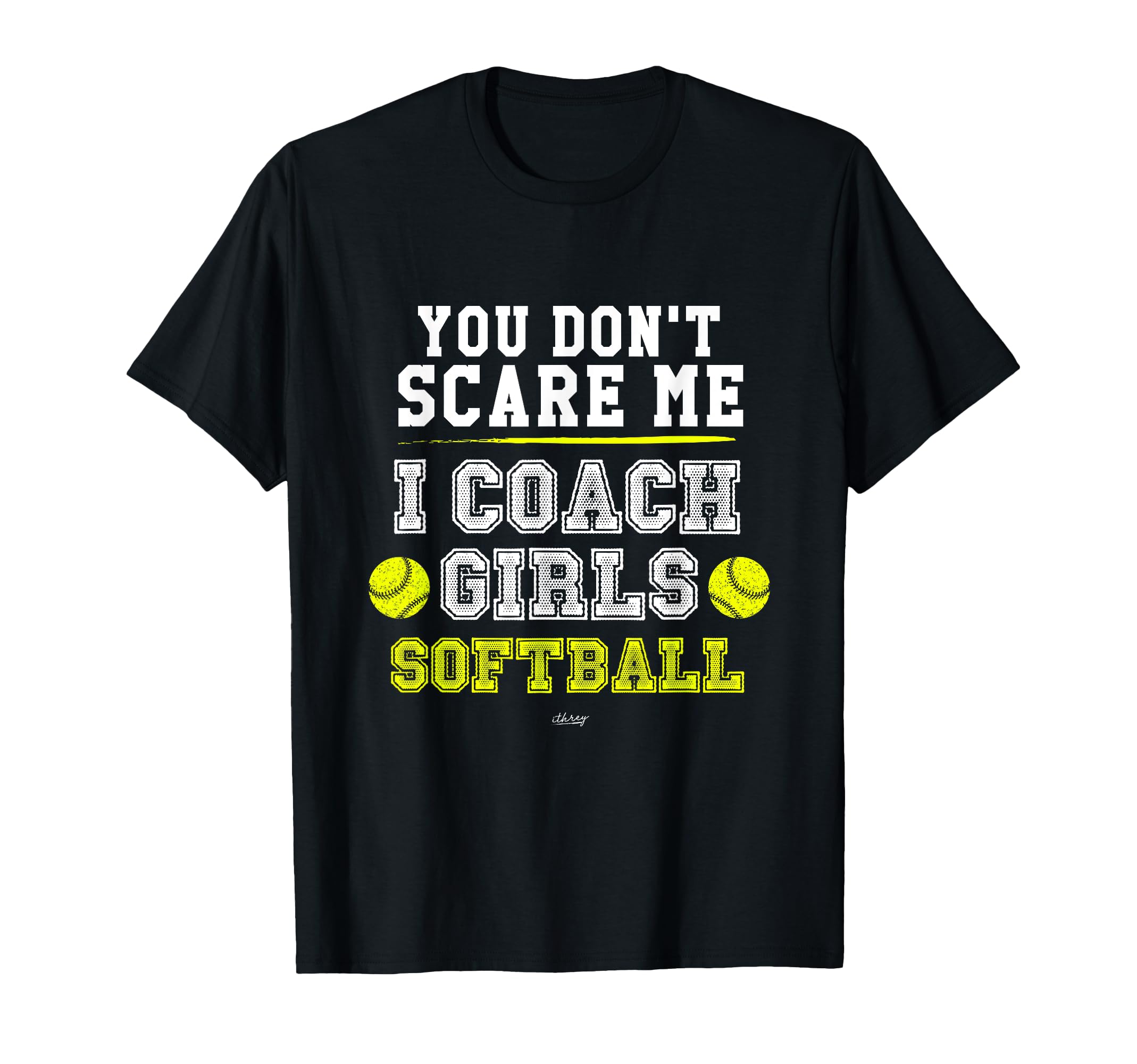Funny Softball Coach You Dont Scare T-Shirt - Streetwear Style Men Women - T-Shirt, Sweatshirt, Hoodie