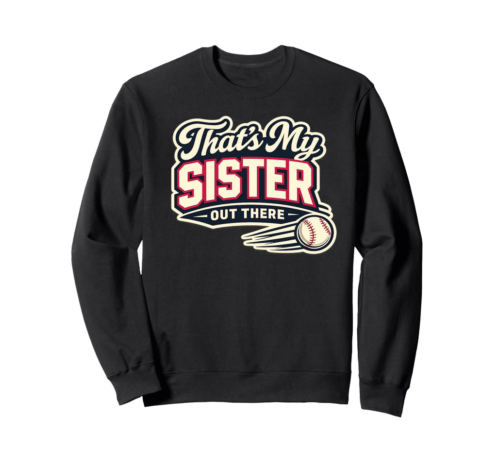 Thats My Sister Out There Baseball Sweatshirt - Fun Novelty Design Unisex - T-Shirt, Sweatshirt, Hoodie