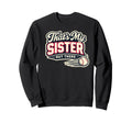 Thats My Sister Out There Baseball Sweatshirt - Fun Novelty Design Unisex - T-Shirt, Sweatshirt, Hoodie
