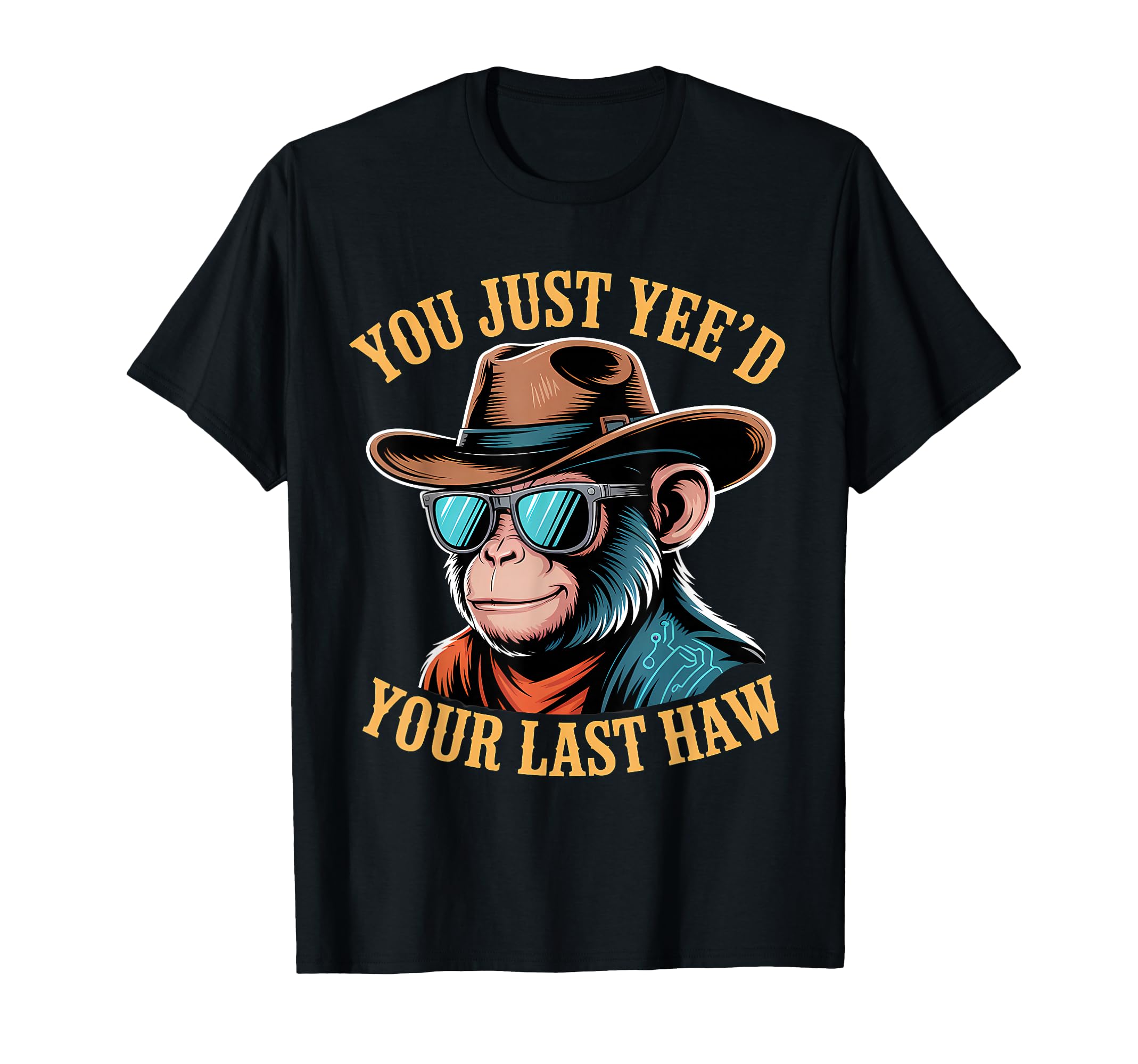 You Just Yeed Your Last Haw Funny T-Shirt - Custom Art Print Men Women - T-Shirt, Sweatshirt, Hoodie