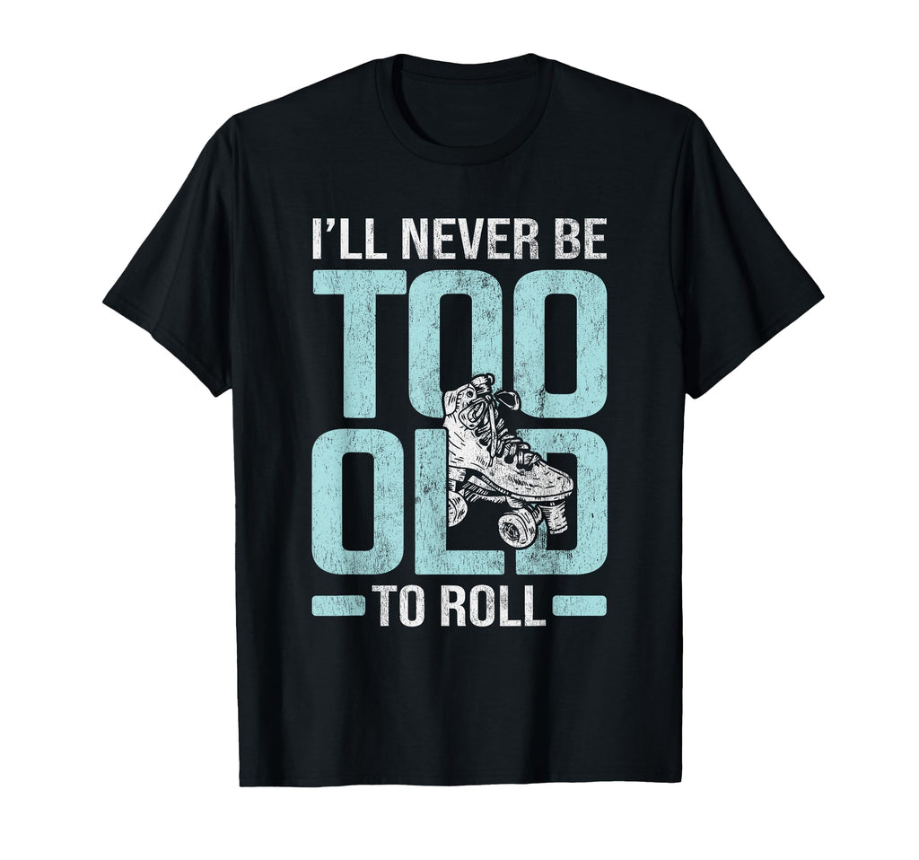 Never Too Old To Roll Derby Roller T-Shirt - Novelty Apparel Men Women - T-Shirt, Sweatshirt, Hoodie