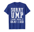 Sorry Ump I Didnt Mean It Funny Angry T-Shirt - Novelty Apparel for Adults - T-Shirt, Sweatshirt, Hoodie