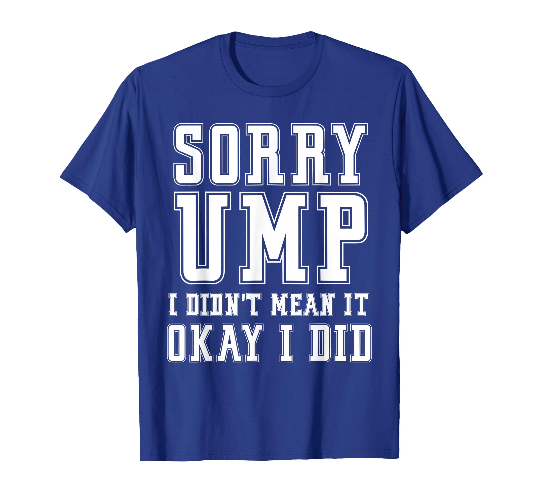 Sorry Ump I Didnt Mean It Funny Angry T-Shirt - Novelty Apparel for Adults - T-Shirt, Sweatshirt, Hoodie