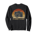 Im About To Snap Funny Photography Sweatshirt - Unique Graphic Men Women - T-Shirt, Sweatshirt, Hoodie