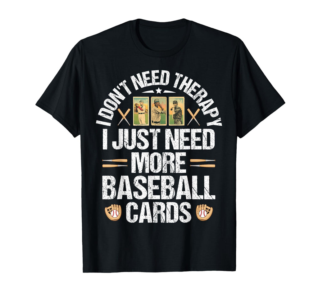 I Just Need More Baseball Card Collector T-Shirt - Graphic Print Men Women - T-Shirt, Sweatshirt, Hoodie