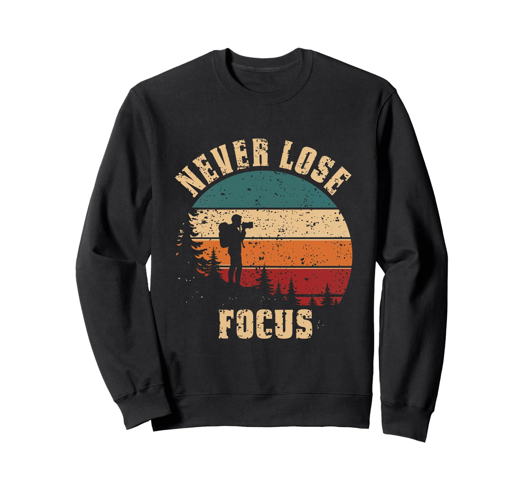 Never Lose Focus Photography Sweatshirt - Aesthetic Graphic for Adults - T-Shirt, Sweatshirt, Hoodie