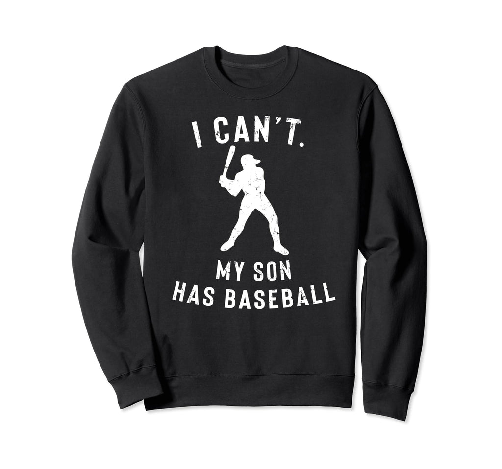 Baseball Dad Mom Cant My Son Has Sweatshirt - Novelty Apparel Men Women - T-Shirt, Sweatshirt, Hoodie