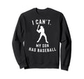 Baseball Dad Mom Cant My Son Has Sweatshirt - Novelty Apparel Men Women - T-Shirt, Sweatshirt, Hoodie