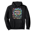 I Match Energy So How We Gone Act Today Hoodie - Fun Novelty Design Unisex - T-Shirt, Sweatshirt, Hoodie
