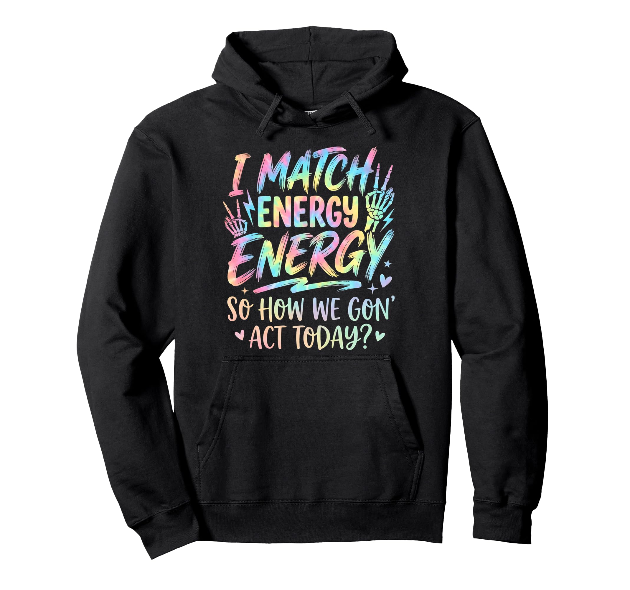 I Match Energy So How We Gone Act Today Hoodie - Fun Novelty Design Unisex - T-Shirt, Sweatshirt, Hoodie