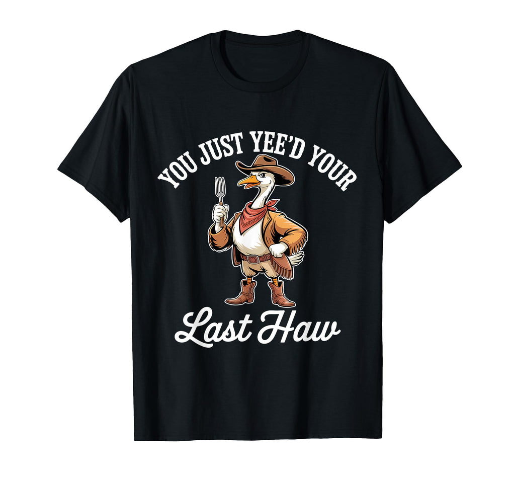 You Just Yeed Your Last Haw Funny Cowboy T-Shirt - Aesthetic Graphic Unisex - T-Shirt, Sweatshirt, Hoodie