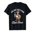 You Just Yeed Your Last Haw Funny Cowboy T-Shirt - Aesthetic Graphic Unisex - T-Shirt, Sweatshirt, Hoodie