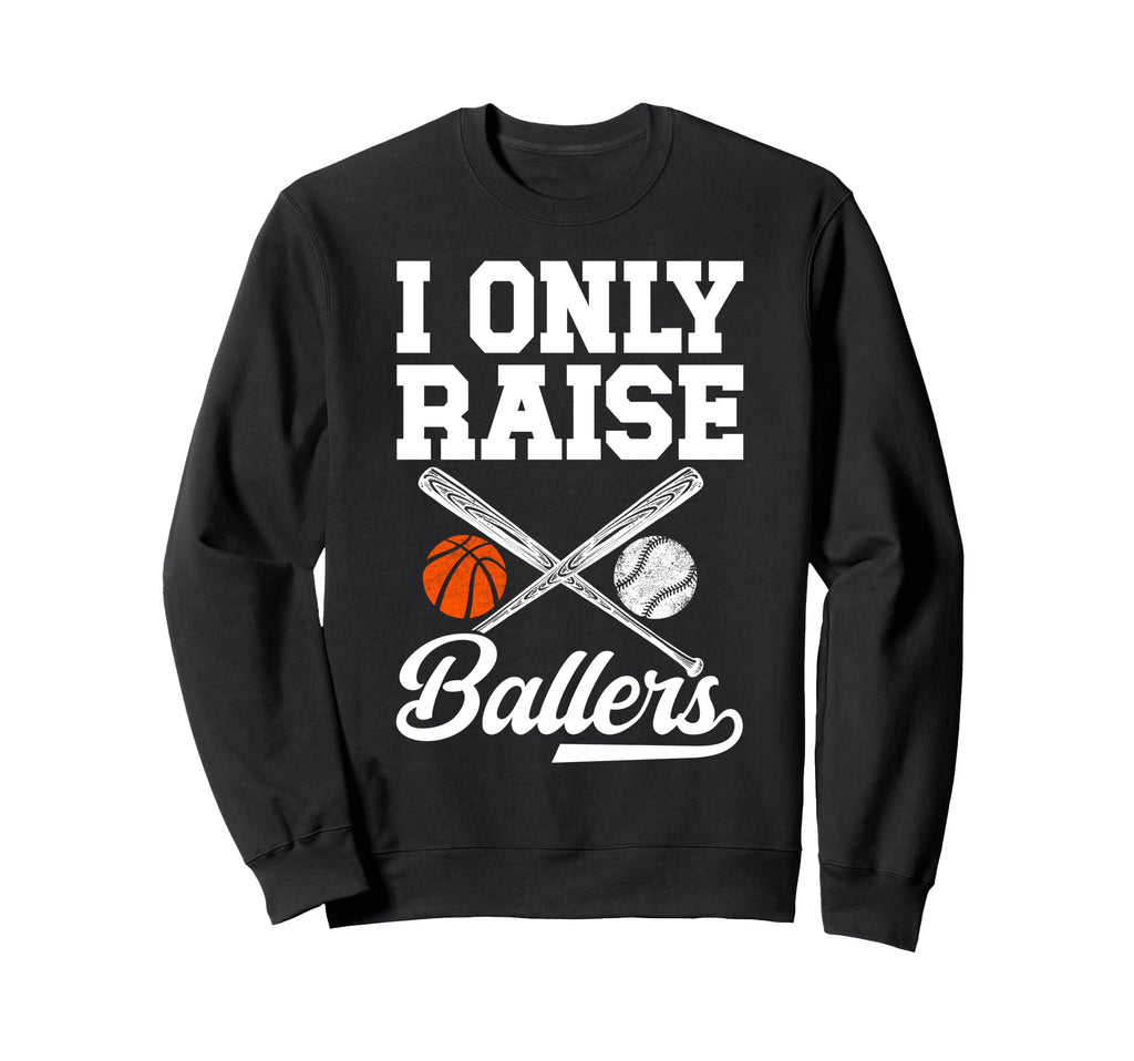 I Only Raise Ballers Basketball Sweatshirt - Fun Novelty Design Men Women - T-Shirt, Sweatshirt, Hoodie