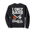 I Only Raise Ballers Basketball Sweatshirt - Fun Novelty Design Men Women - T-Shirt, Sweatshirt, Hoodie