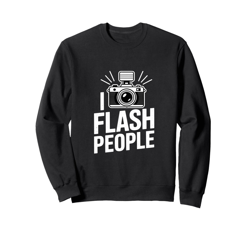 I Flash People Funny Camera Sweatshirt - Fun Novelty Design for Adults - T-Shirt, Sweatshirt, Hoodie