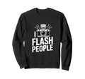 I Flash People Funny Camera Sweatshirt - Fun Novelty Design for Adults - T-Shirt, Sweatshirt, Hoodie