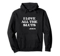 I Love All Sluts Jesus Loves Sluts Y2K Hoodie - Trendy Graphic Unisex - T-Shirt, Sweatshirt, Hoodie