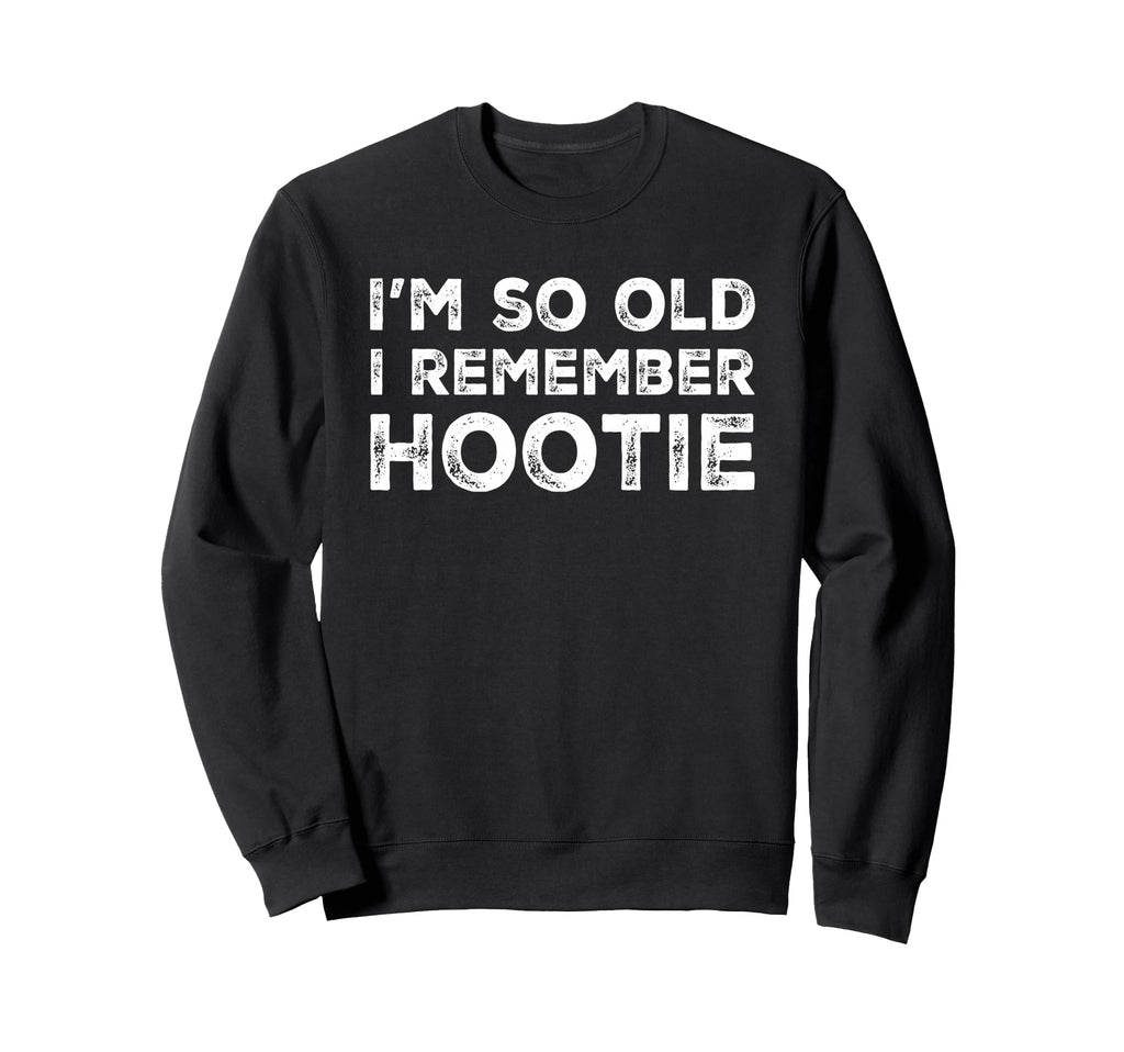 Hootie Im So Old I Remember Hootie Sweatshirt - Trendy Graphic for Adults - T-Shirt, Sweatshirt, Hoodie