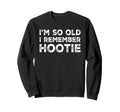 Hootie Im So Old I Remember Hootie Sweatshirt - Trendy Graphic for Adults - T-Shirt, Sweatshirt, Hoodie