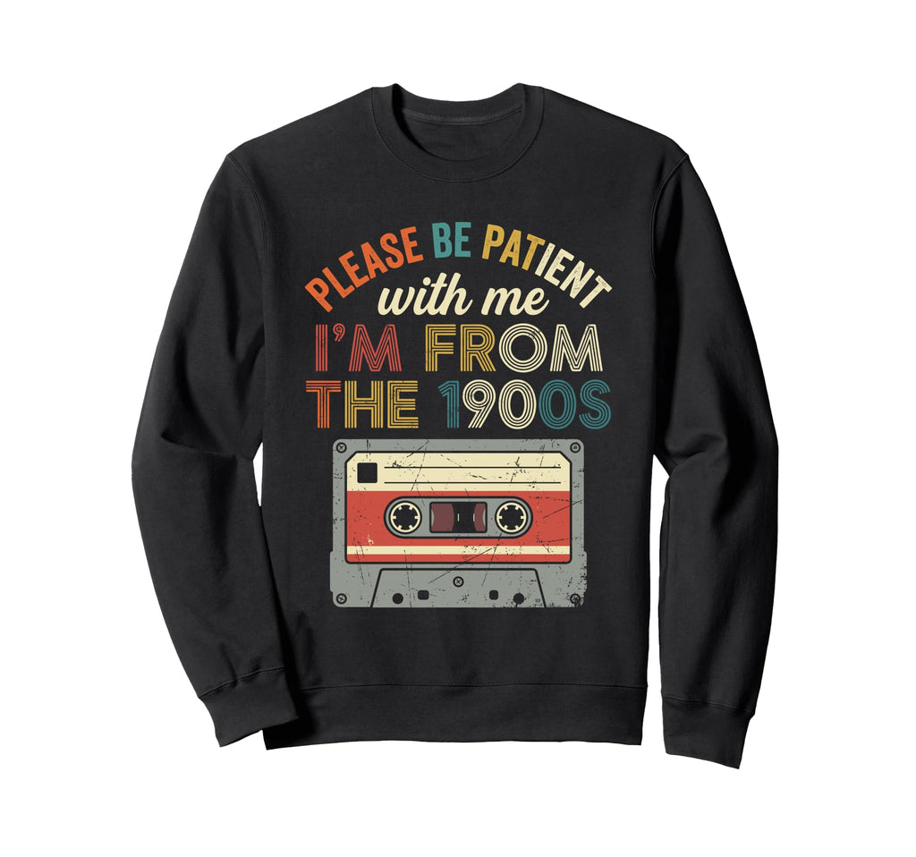 Please Be Patient Im From 1900S Sweatshirt - Unique Graphic Unisex - T-Shirt, Sweatshirt, Hoodie